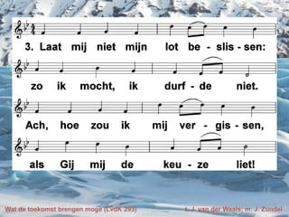 Wat de toekomst brengen moge (LvdK 293) t. J. van der Waals; m. J. Zundel
 