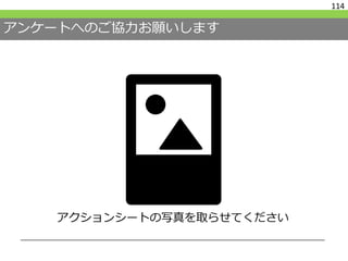 アンケートへのご協力お願いします
114
アクションシートの写真を取らせてください
 