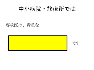 中小病院・診療所では
専攻医は、貴重な
です。
 