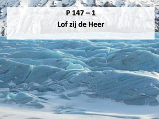 P 147 – 1
Lof zij de Heer
 