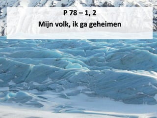 P 78 – 1, 2
Mijn volk, ik ga geheimen
 