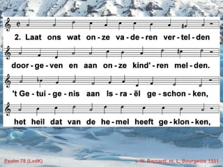 Psalm 78 (LvdK) t. W. Barnard; m. L. Bourgeois 1551
 