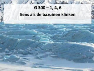 G 300 – 1, 4, 6
Eens als de bazuinen klinken
 