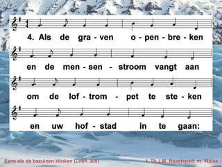 Eens als de bazuinen klinken (LvdK 300) t. Th.J.M. Naastepad; m. Wales
 