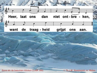Eens als de bazuinen klinken (LvdK 300) t. Th.J.M. Naastepad; m. Wales
 