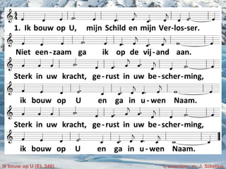 Ik bouw op U (EL 246) t, anoniem; m. J. Sibelius
 