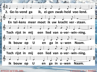 Ik bouw op U (EL 246) t, anoniem; m. J. Sibelius
 