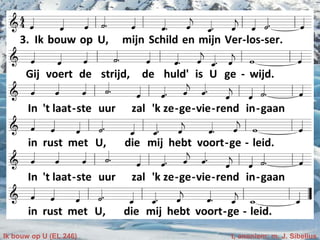 Ik bouw op U (EL 246) t, anoniem; m. J. Sibelius
 