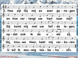 U bid ik aan (EL 377) t. G. Tersteegen; m. D. Bortniansky
 