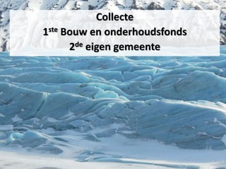 Collecte
1ste Bouw en onderhoudsfonds
2de eigen gemeente
 