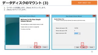 70
1. ウイザードが起動します。[Next] をクリックします。
2. [Next] をクリックします。
データディスクのマウント (3)
1
RDP: WEST-VM
2
 