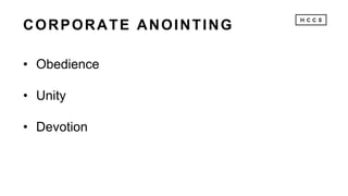 CORPORATE ANOINTING
• Obedience
• Unity
• Devotion
 