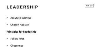 LEADERSHIP
• Accurate Witness
• Chosen Apostle
Principles for Leadership
• Follow First
• Chosennes
 