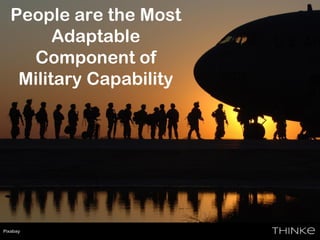 People are the Most
Adaptable
Component of
Military Capability
Pixabay
 