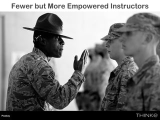 Fewer but More Empowered Instructors
• Instructor Driven but Minimise Need for
Human
Pixabay
 