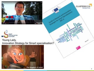 6
Young Lady,
Innovation Strategy for Smart specialisation?
The kingdom of smart
 