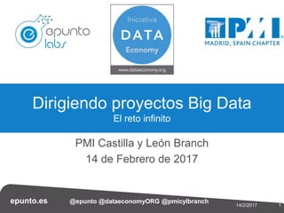epunto.es @epunto @dataeconomyORG @pmicylbranch
114/2/2017
PMI Castilla y León Branch
14 de Febrero de 2017
Dirigiendo proyectos Big Data
El reto infinito
 