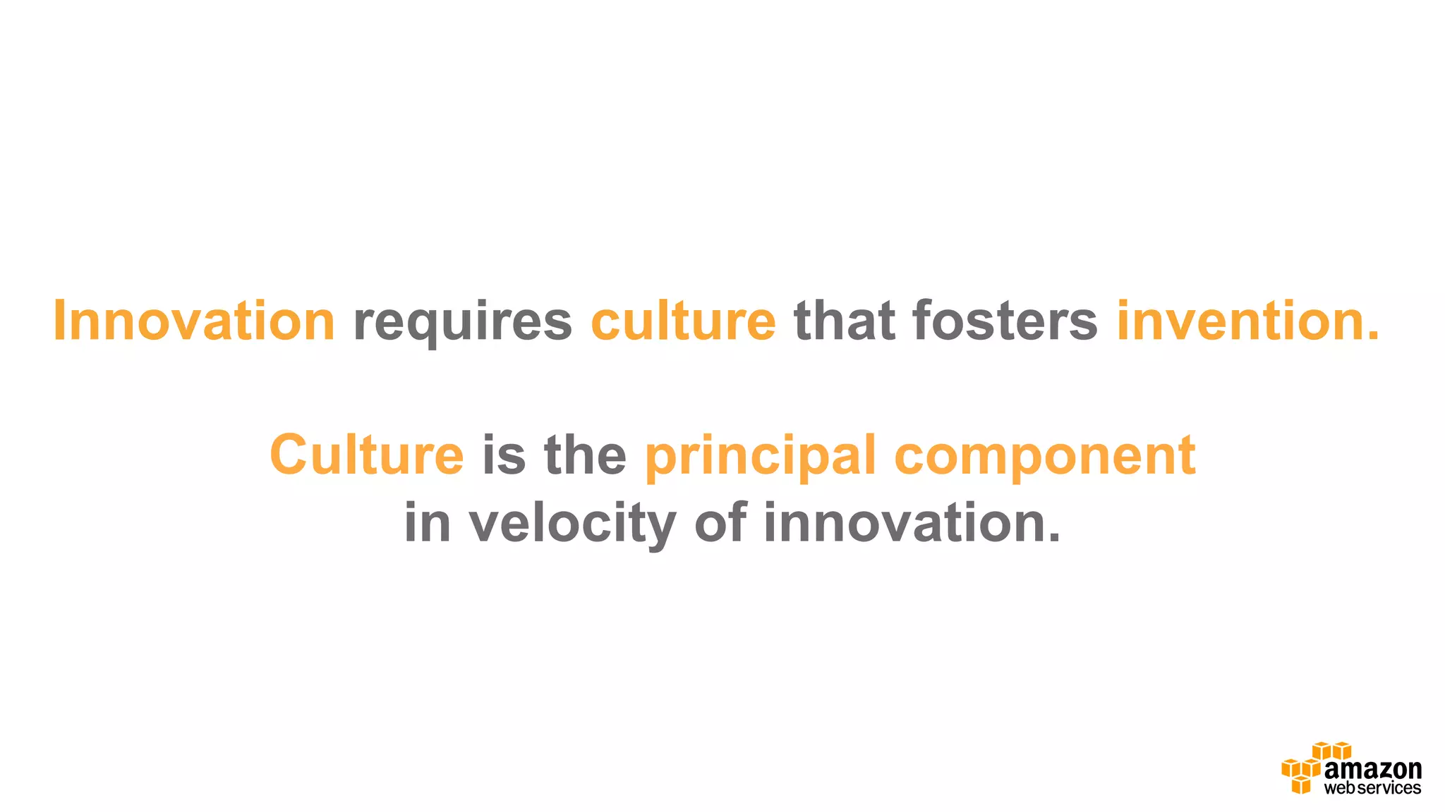 Innovation requires culture that  fosters  invention.
Culture is  the principal  component
in  velocity  of  innovation.
 