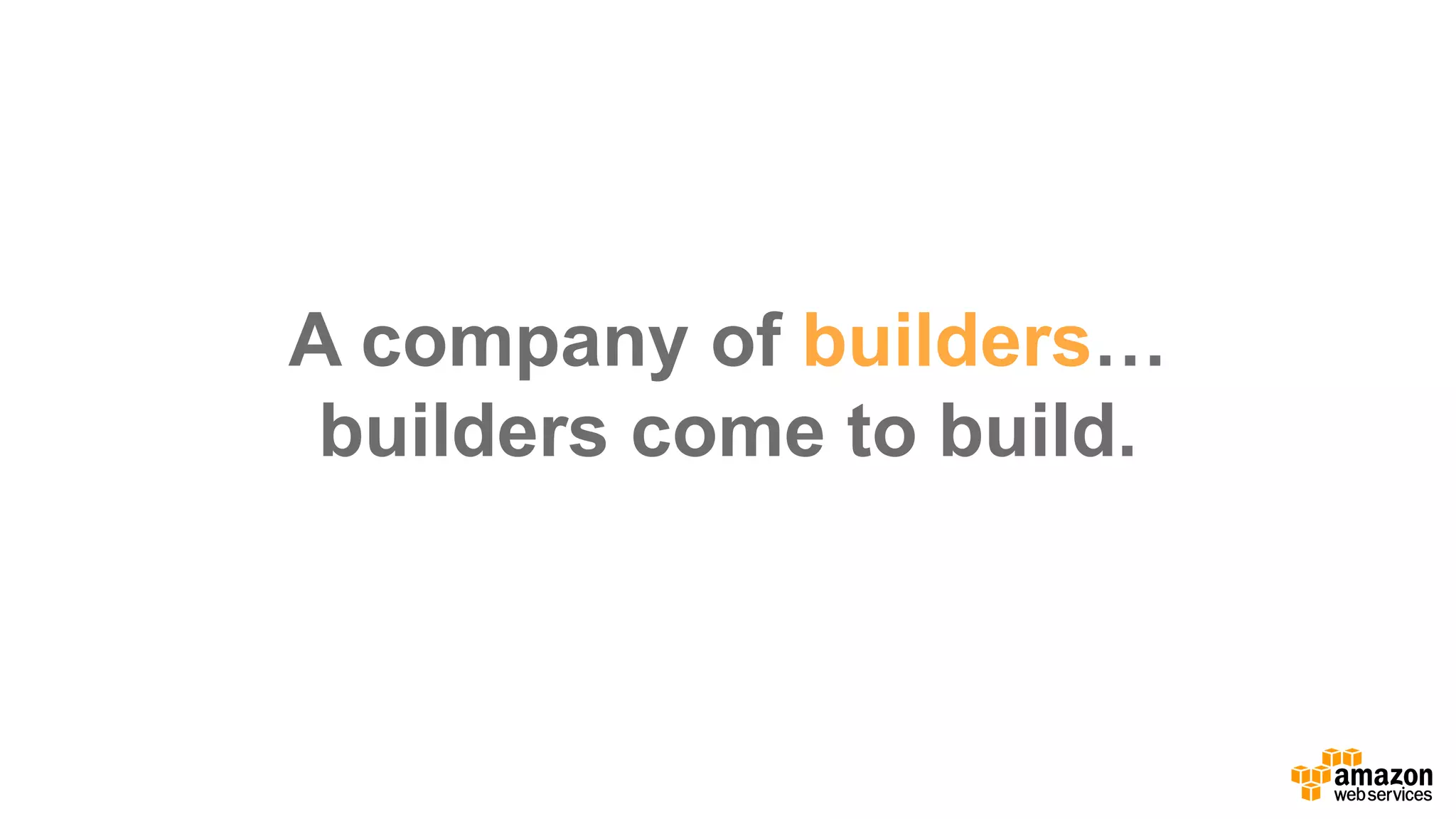 A  company  of  builders…
builders  come  to  build.
 