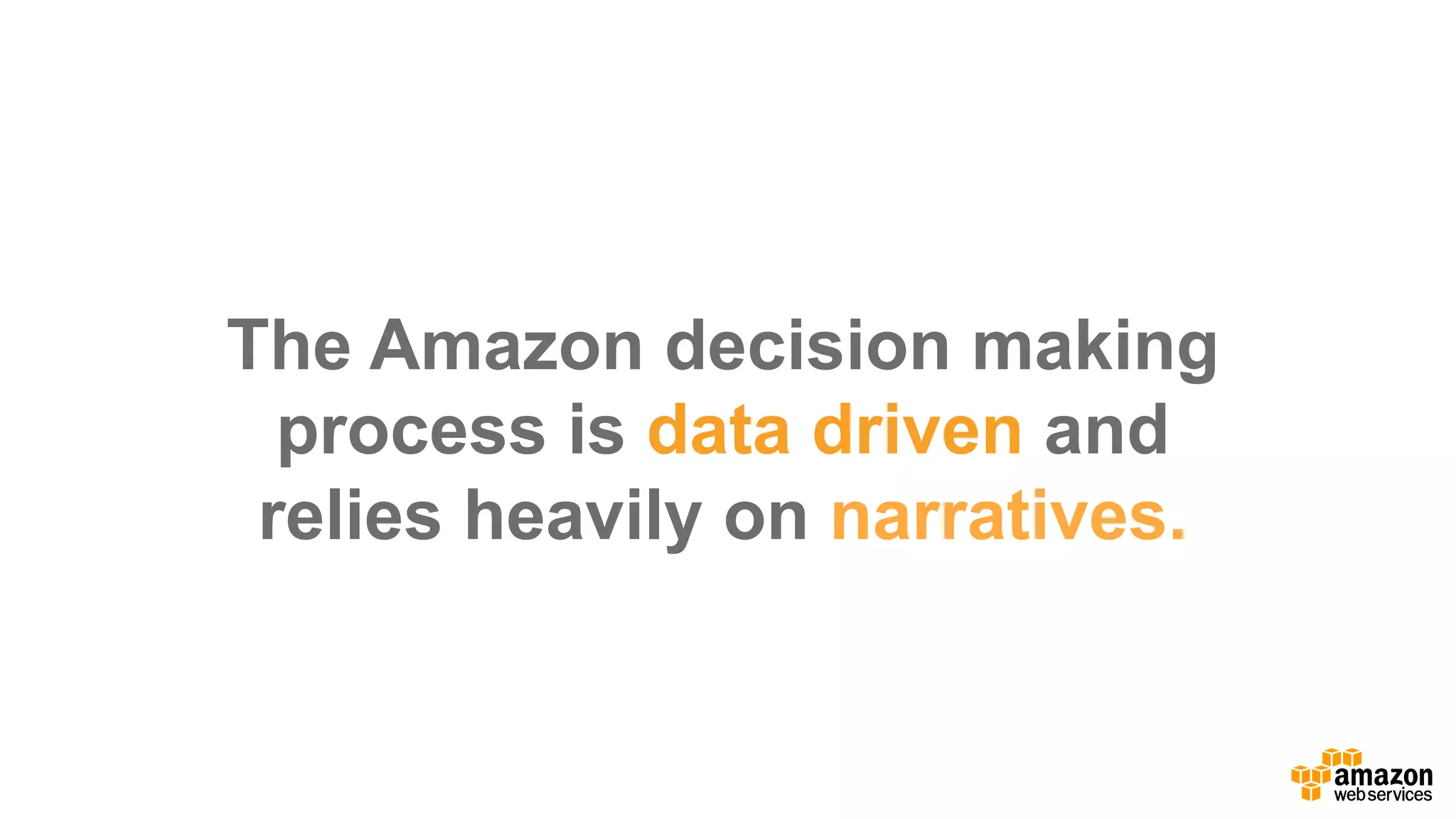 The  Amazon  decision  making  
process  is data  driven and  
relies  heavily  on  narratives.
 