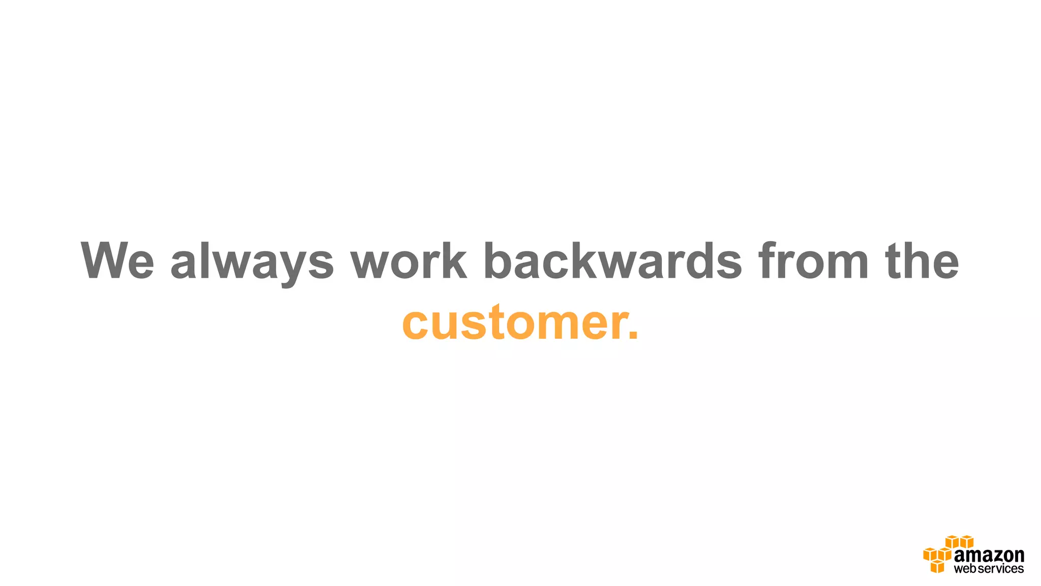 We  always  work  backwards  from  the
customer.
 