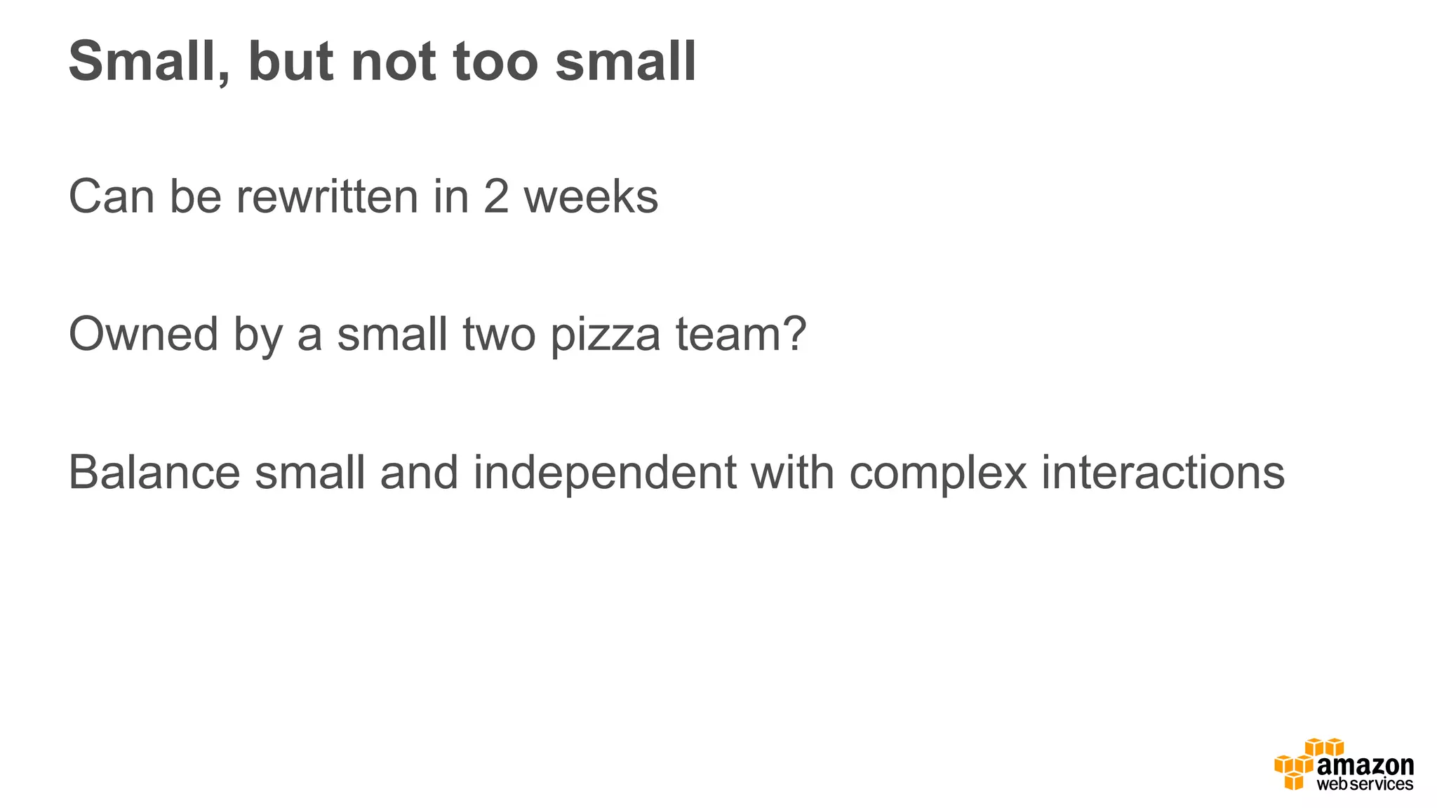 Small,  but  not  too  small
Can  be  rewritten  in  2  weeks
Owned  by  a  small  two  pizza  team?
Balance  small  and  independent  with  complex  interactions
 