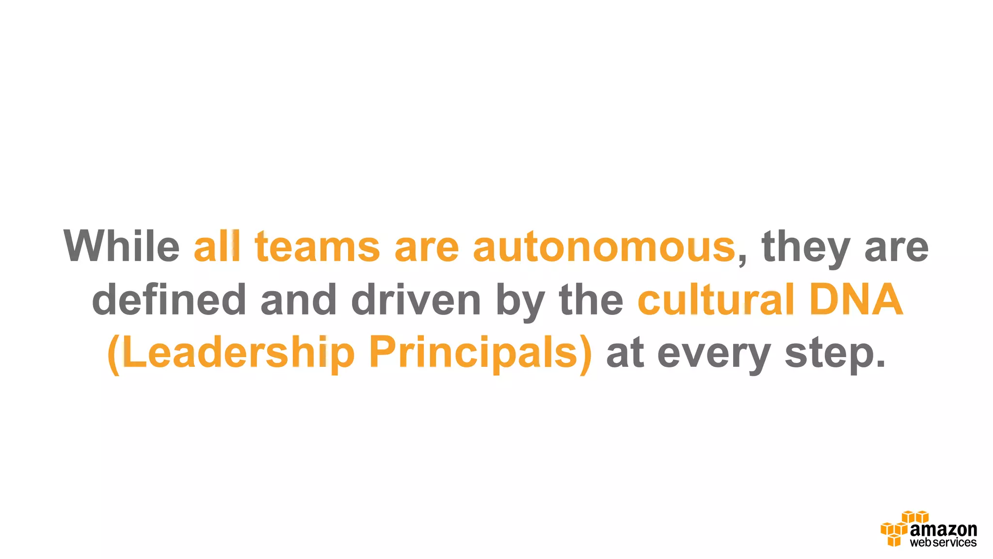 While  all  teams  are  autonomous,  they  are  
defined  and  driven  by  the  cultural  DNA  
(Leadership  Principals) at  every  step.
 