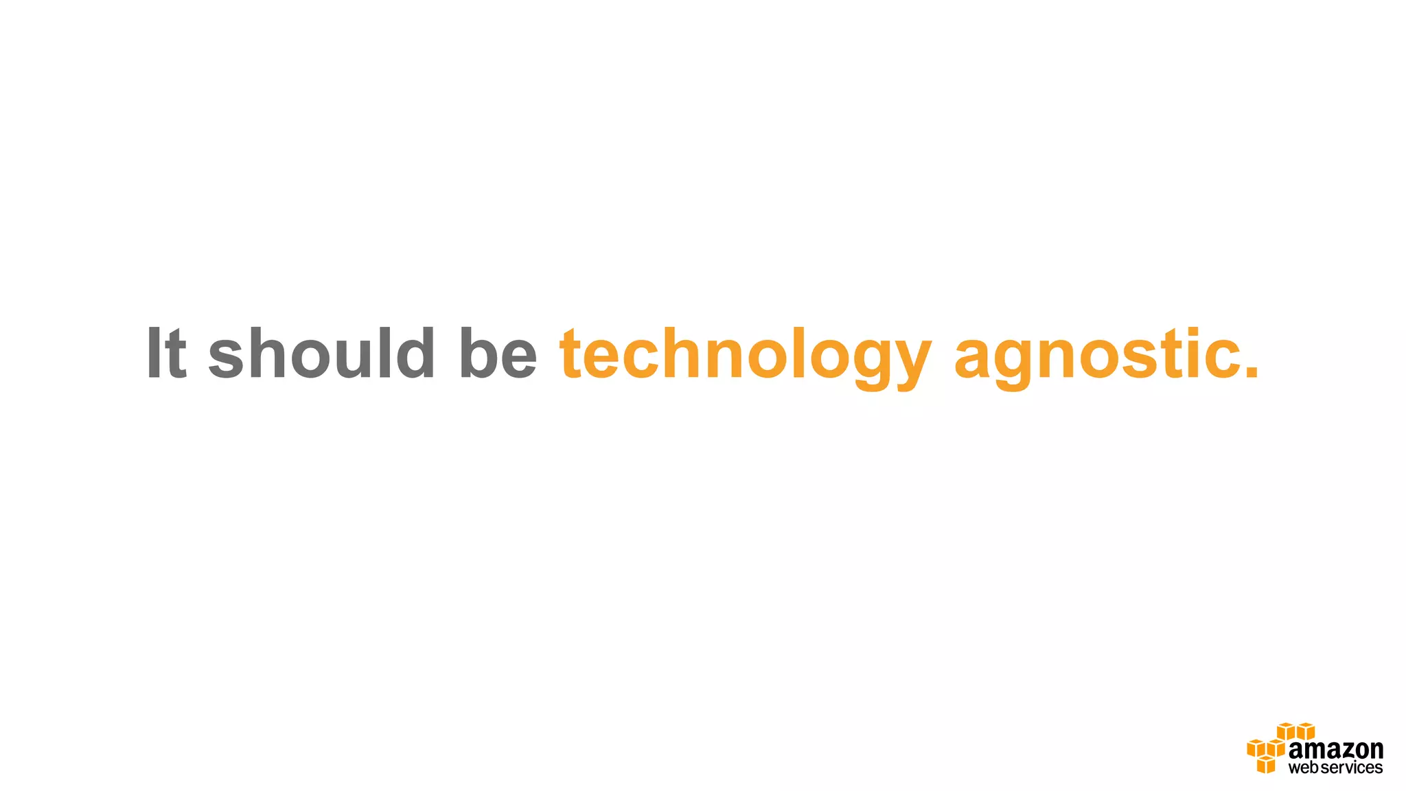 It  should  be  technology  agnostic.
 
