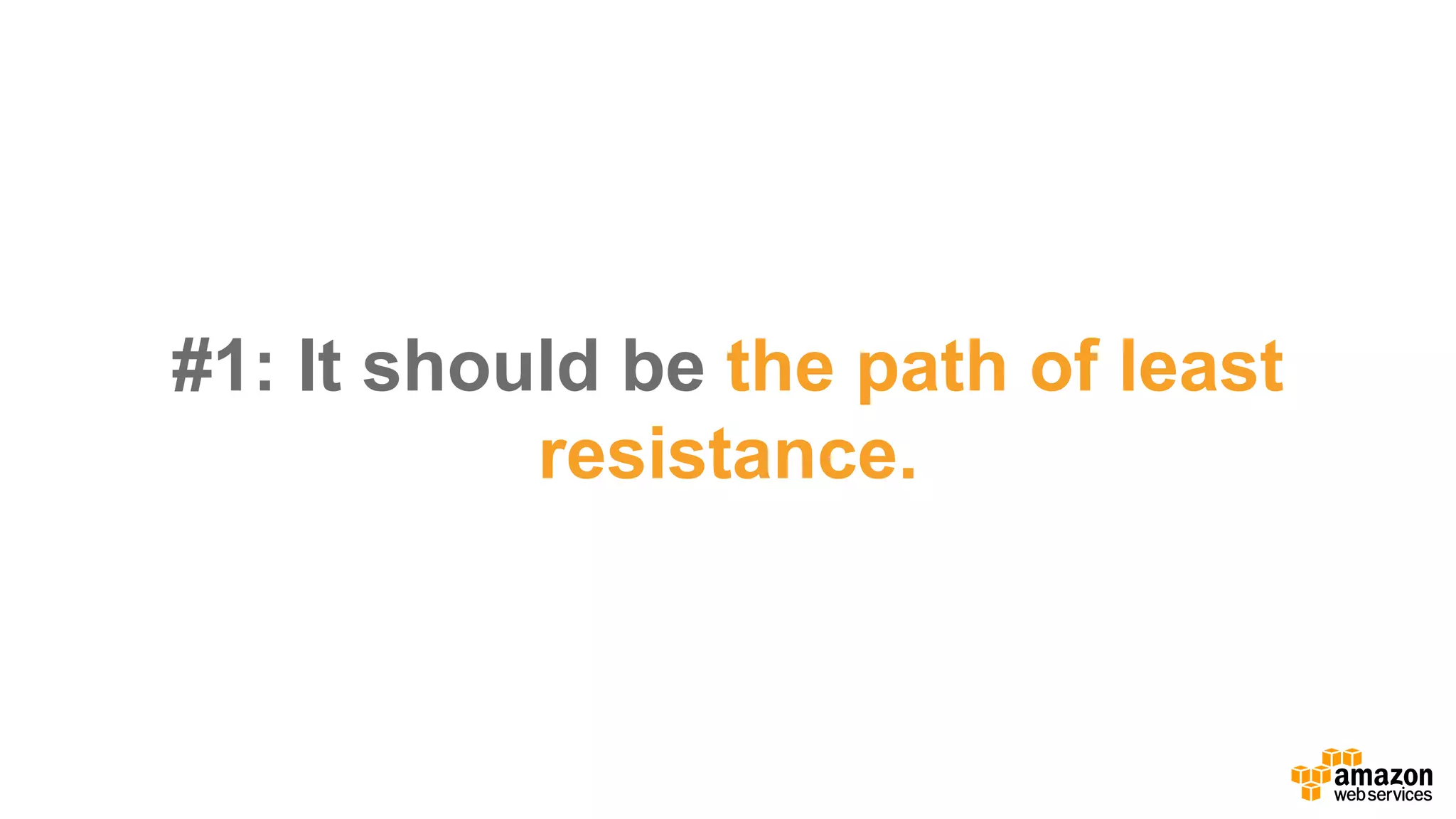 #1:  It  should  be  the  path  of  least  
resistance.
 