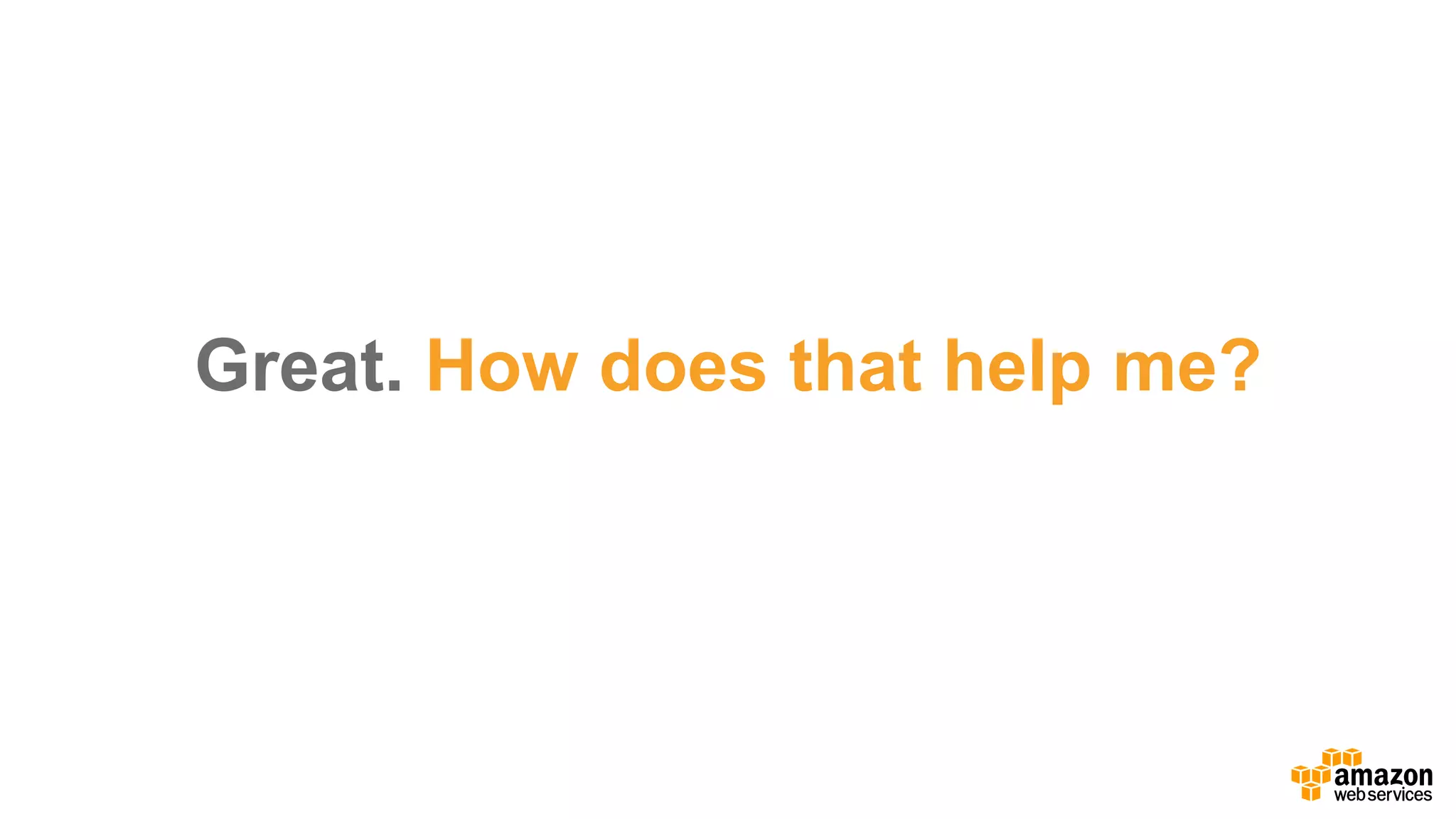 Great.  How  does  that  help  me?
 