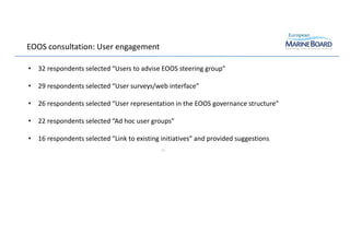 EOOS consultation: User engagement
31
• 32 respondents selected “Users to advise EOOS steering group”
• 29 respondents sel...