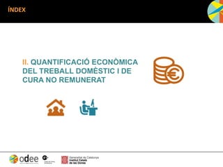 ÍNDEX
II. QUANTIFICACIÓ ECONÒMICA
DEL TREBALL DOMÈSTIC I DE
CURA NO REMUNERAT
 