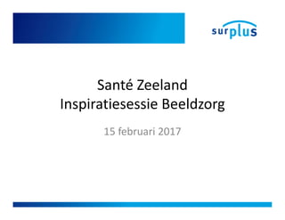 Santé Zeeland
Inspiratiesessie Beeldzorg
15 februari 2017
 