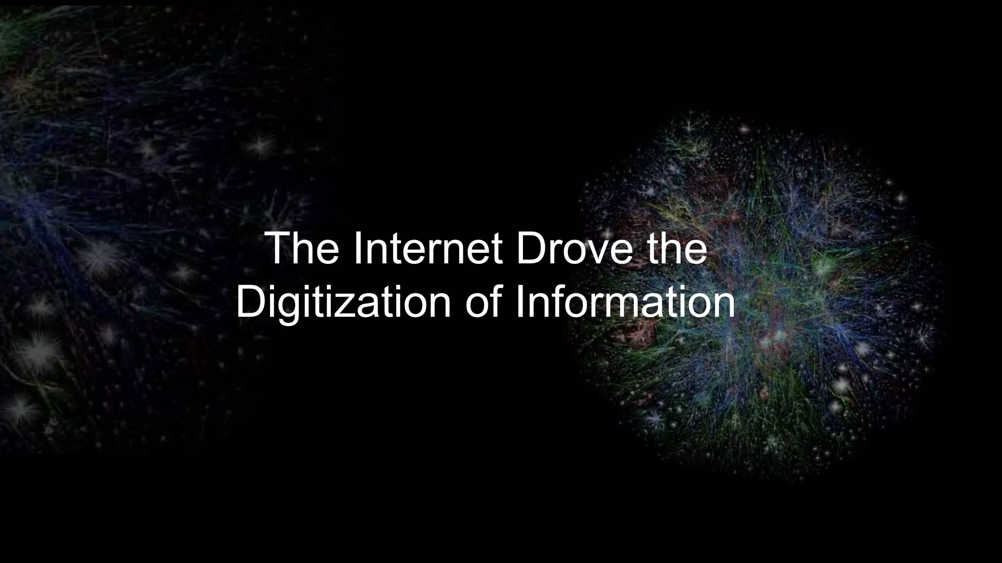 The Internet Drove the
Digitization of Information
 