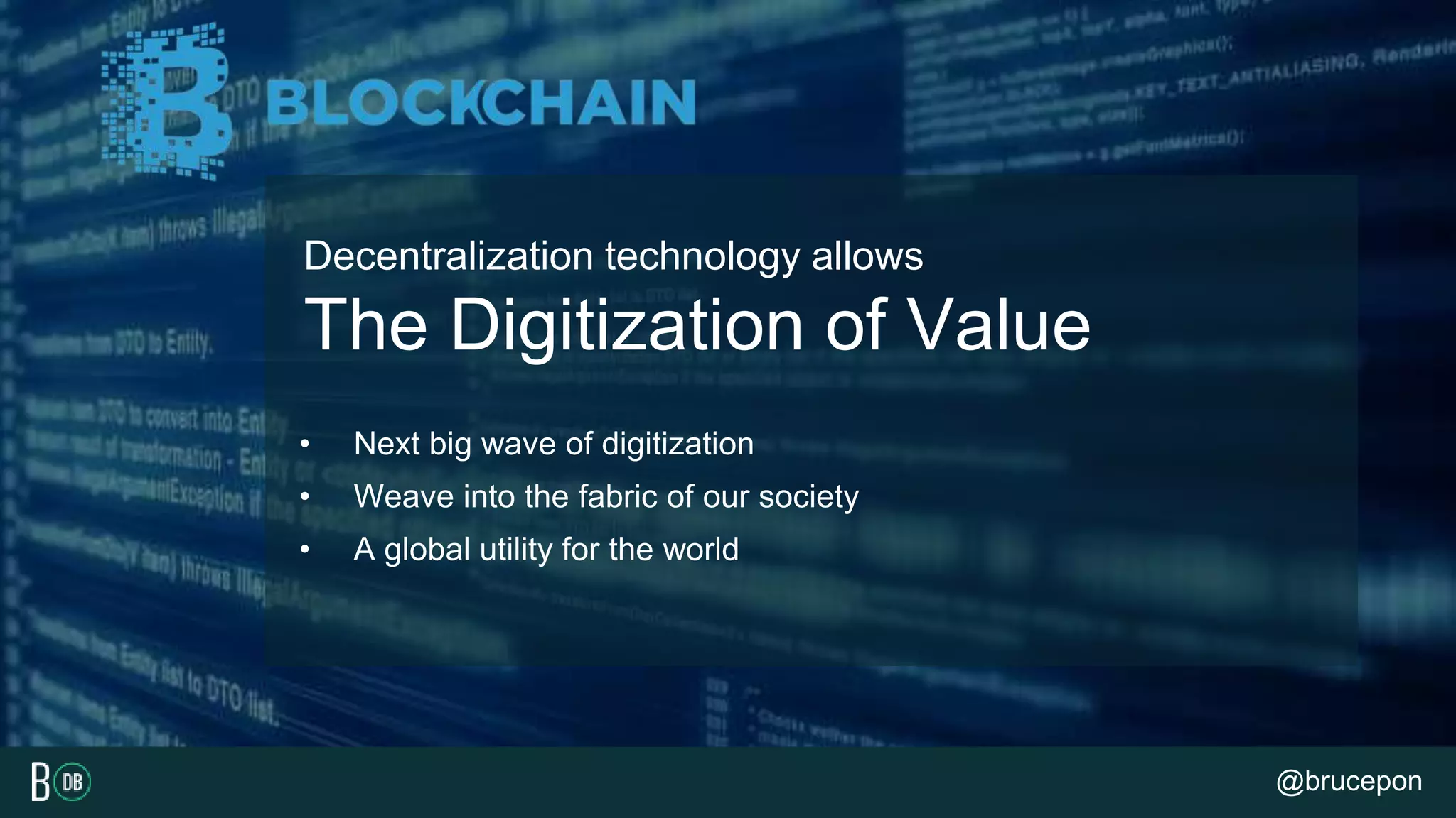 Decentralization technology allows
The Digitization of Value
• Next big wave of digitization
• Weave into the fabric of our society
• A global utility for the world
@brucepon
 
