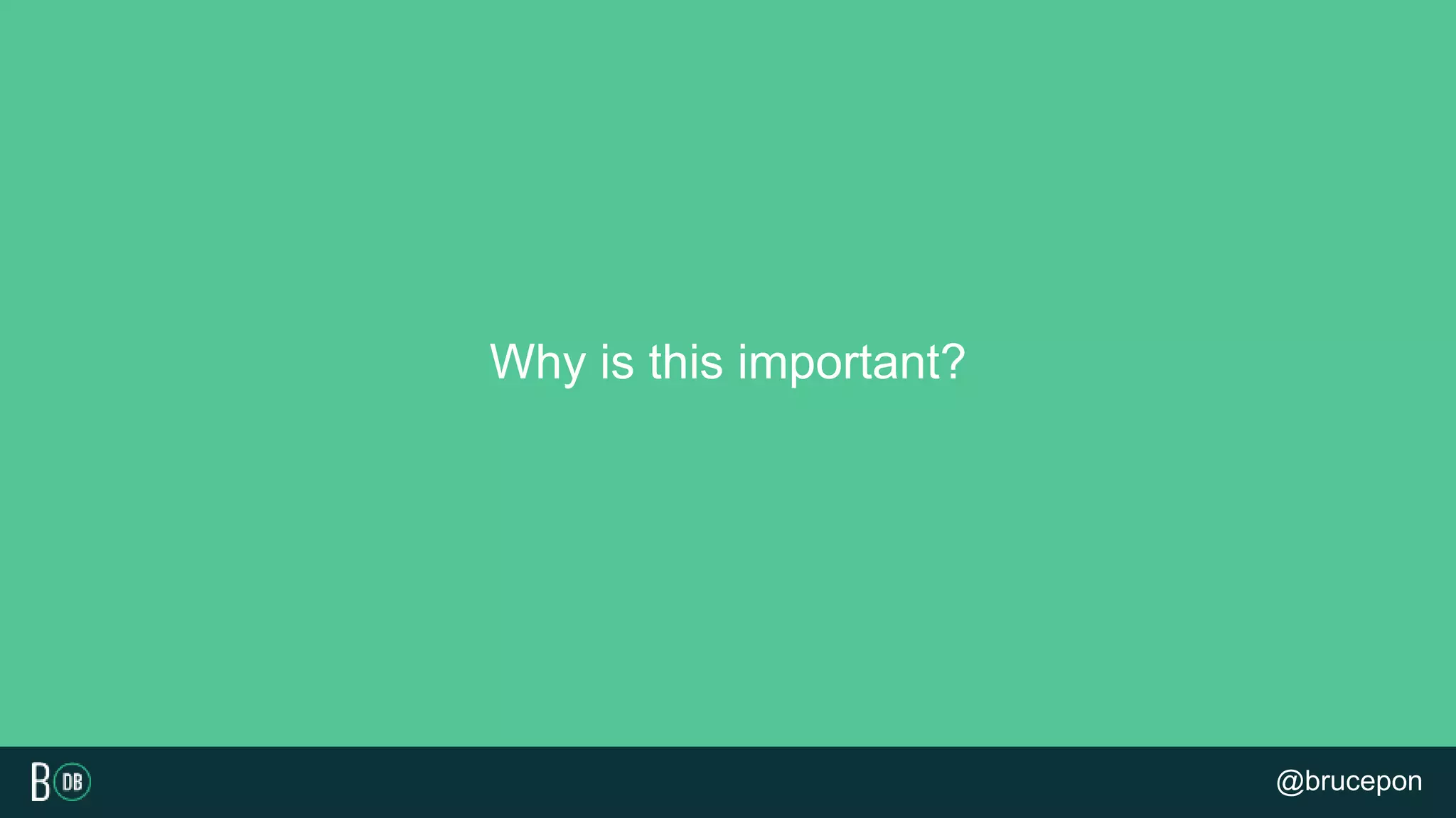 Why is this important?
@brucepon
 