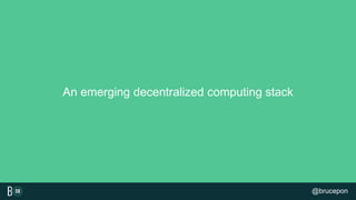 An emerging decentralized computing stack
@brucepon
 