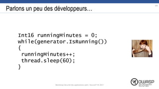 Parlons un peu des développeurs…
Int16 runningMinutes = 0;
while(generator.IsRunning())
{
runningMinutes++;
thread.sleep(60);
}
105
Workshop Sécurité des applications web | SecureIT VS 2017
 