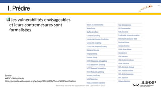 I. Prédire
Les vulnérabilités envisageables
et leurs contremesures sont
formalisées

118
Source:
WASC - Web attacks
http://projects.webappsec.org/w/page/13246978/Threat%20Classification
Workshop Sécurité des applications web | SecureIT VS 2017
 