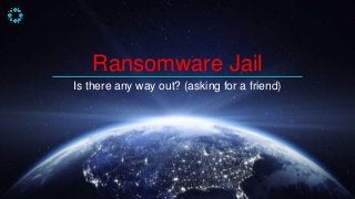 Ransomware Jail
Is there any way out? (asking for a friend)
 
