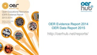 OER Evidence Report 2014
OER Data Report 2015
http://oerhub.net/reports/
 