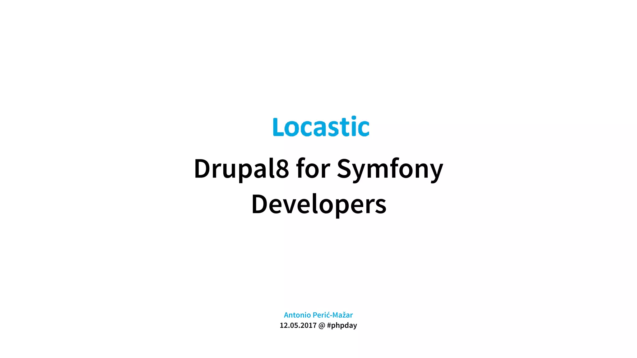 Drupal8 for Symfony
Developers
Antonio Perić-Mažar 
12.05.2017 @ #phpday
 