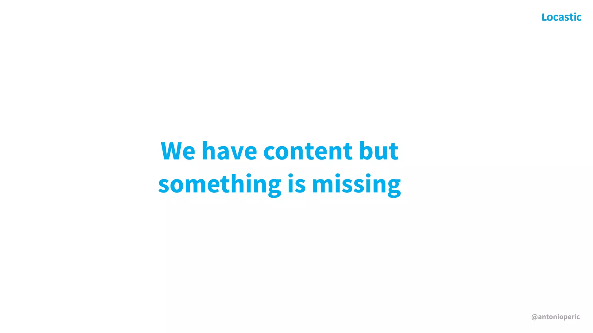 @antonioperic
We have content but
something is missing
 
