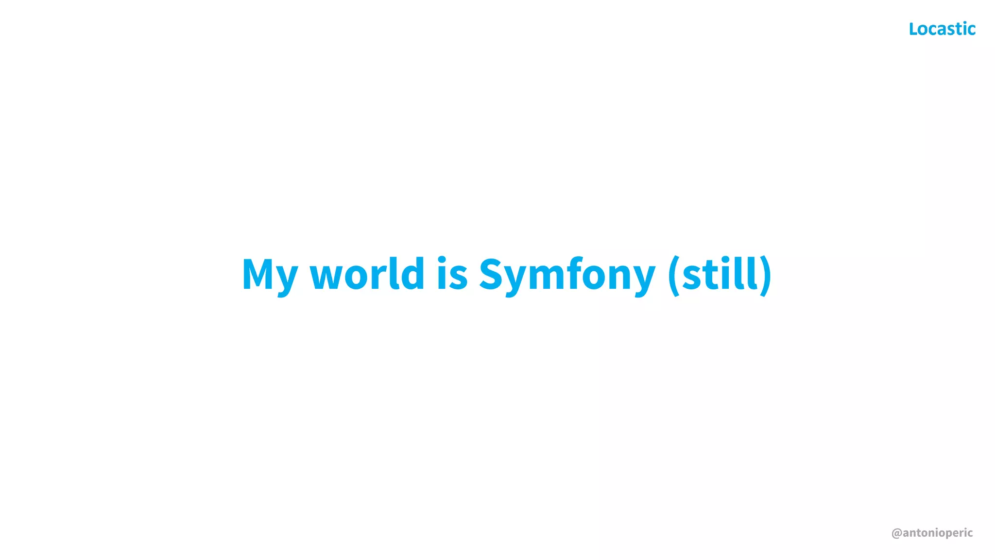 @antonioperic
My world is Symfony (still)
 