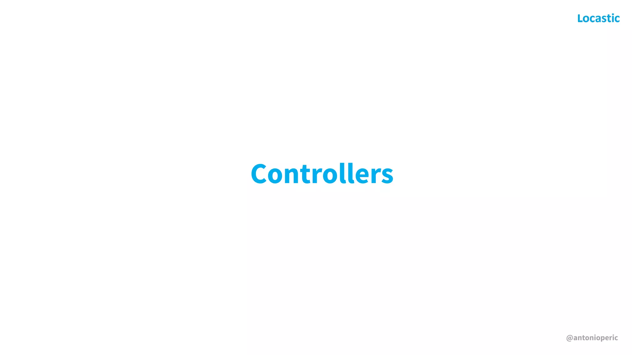 @antonioperic
Controllers
 