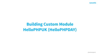 @antonioperic
Building Custom Module 
HelloPHPUK (HelloPHPDAY)
 