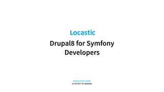 Drupal8 for Symfony
Developers
Antonio Perić-Mažar 
12.05.2017 @ #phpday
 