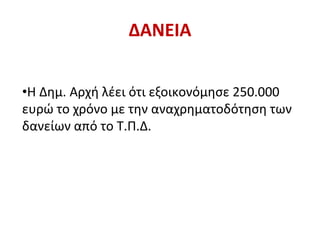 ΔΑΝΕΙΑ
•Η Δημ. Αρχή λέει ότι εξοικονόμησε 250.000
ευρώ το χρόνο με την αναχρηματοδότηση των
δανείων από το Τ.Π.Δ.
 