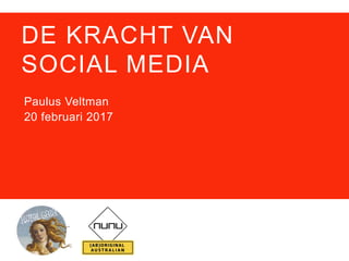 DE KRACHT VAN
SOCIAL MEDIA
Paulus Veltman
20 februari 2017
 