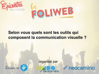 organisé par
Selon vous quels sont les outils qui
composent la communication visuelle ?
 